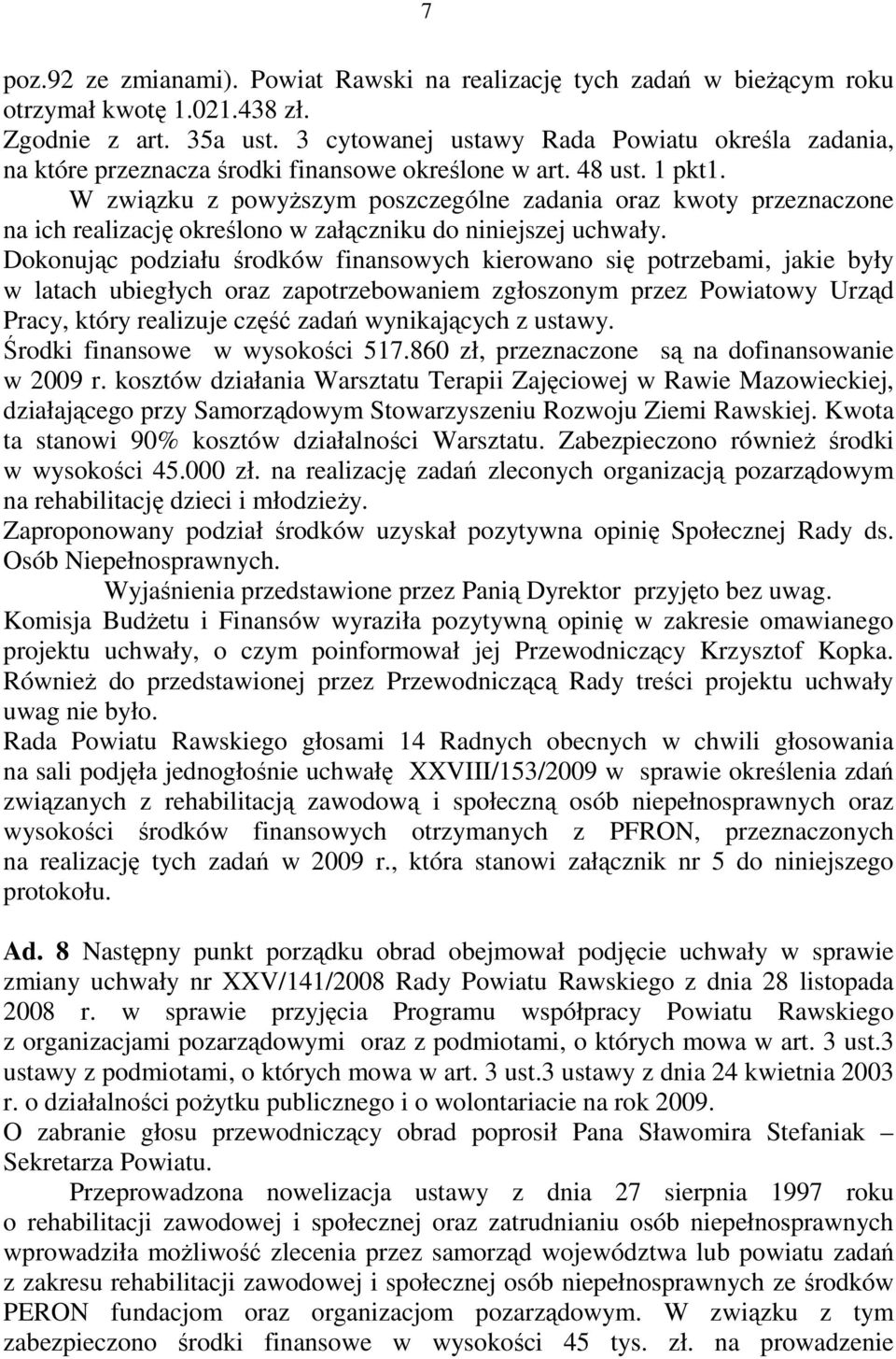 W związku z powyŝszym poszczególne zadania oraz kwoty przeznaczone na ich realizację określono w załączniku do niniejszej uchwały.