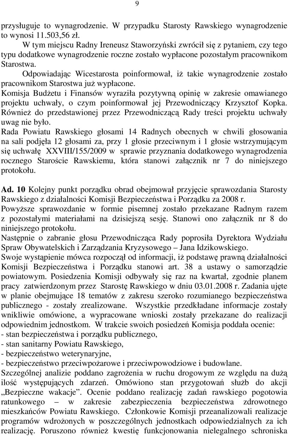 Odpowiadając Wicestarosta poinformował, iŝ takie wynagrodzenie zostało pracownikom Starostwa juŝ wypłacone.