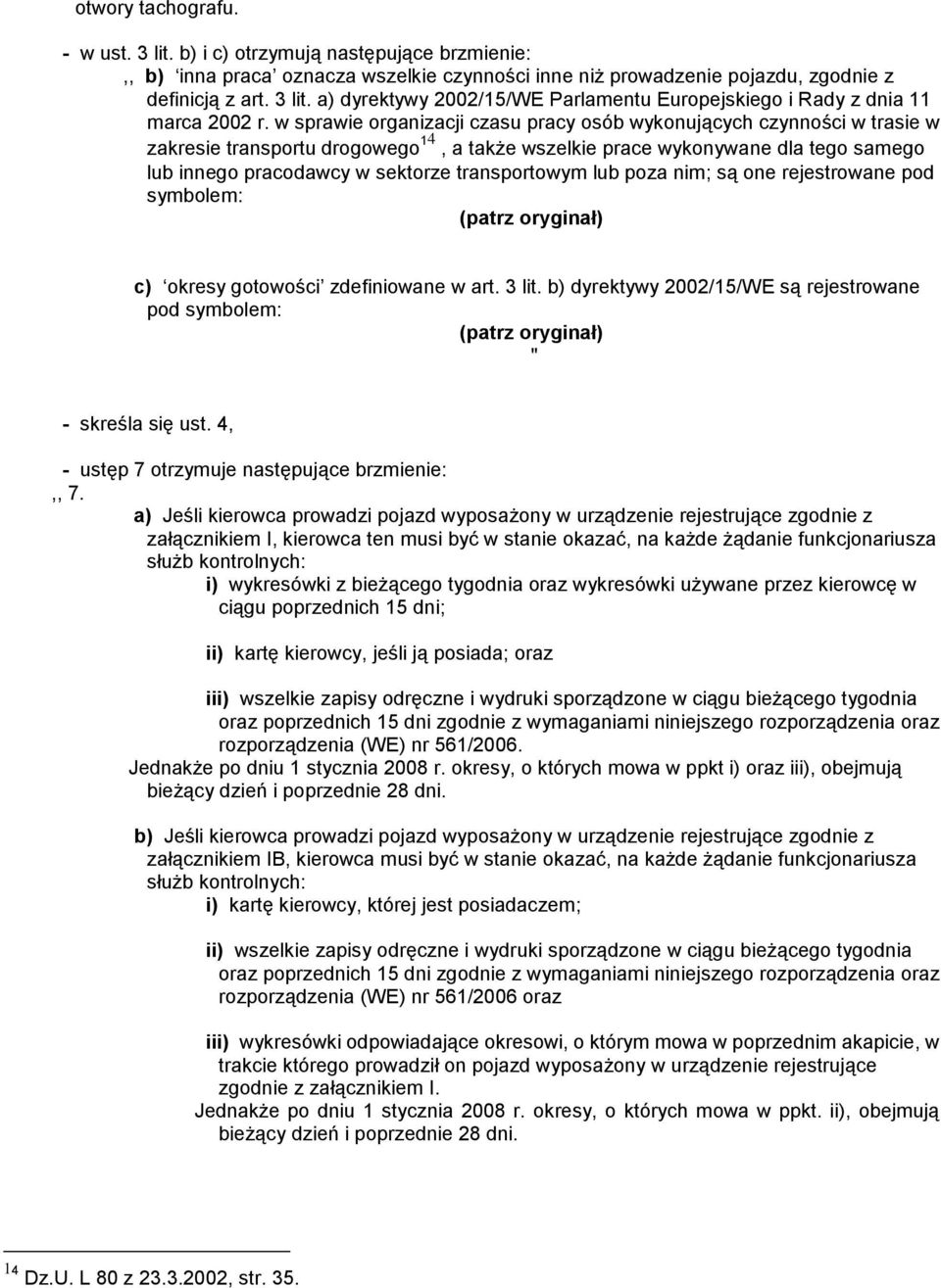 transportowym lub poza nim; są one rejestrowane pod symbolem: (patrz oryginał) c) okresy gotowości zdefiniowane w art. 3 lit.