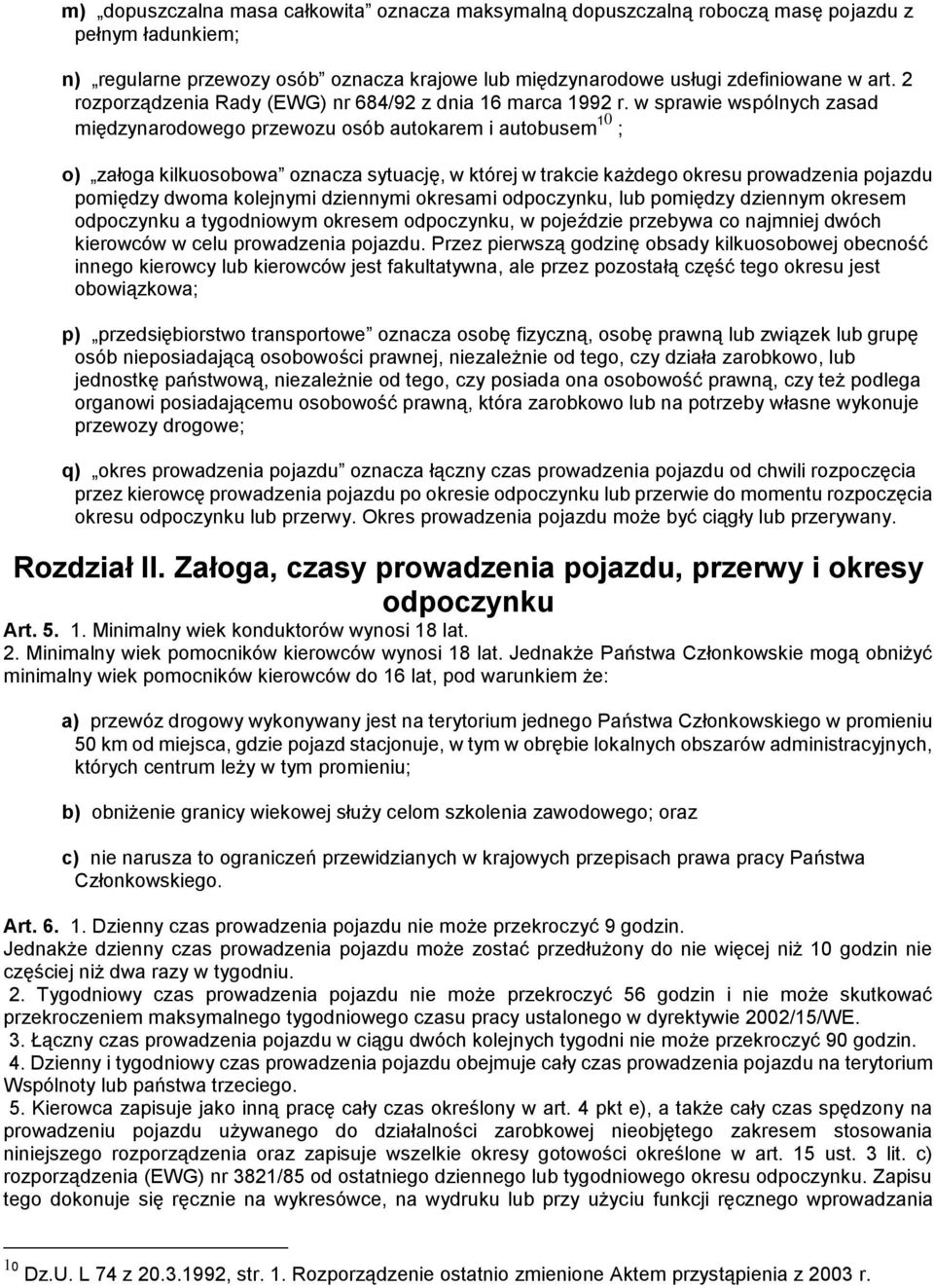 w sprawie wspólnych zasad międzynarodowego przewozu osób autokarem i autobusem 10 ; o) załoga kilkuosobowa oznacza sytuację, w której w trakcie każdego okresu prowadzenia pojazdu pomiędzy dwoma