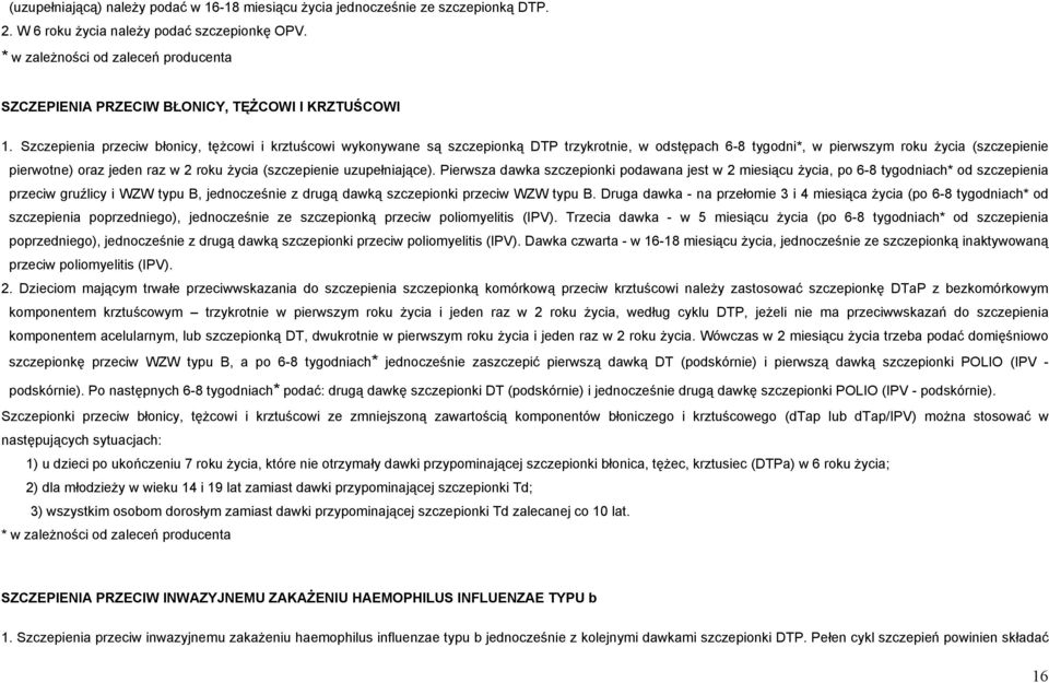 Szczepienia przeciw błonicy, tężcowi i krztuścowi wykonywane są szczepionką DTP trzykrotnie, w odstępach 6-8 tygodni*, w pierwszym roku życia (szczepienie pierwotne) oraz jeden raz w 2 roku życia