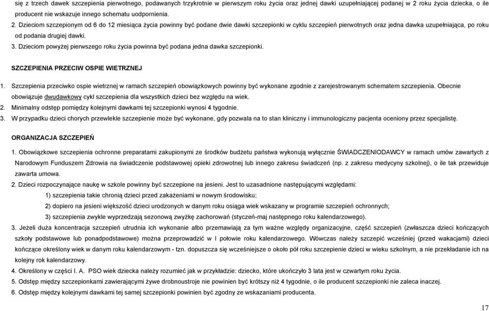 Dzieciom szczepionym od 6 do 12 miesiąca życia powinny być podane dwie dawki szczepionki w cyklu szczepień pierwotnych oraz jedna dawka uzupełniająca, po roku od podania drugiej dawki. 3.
