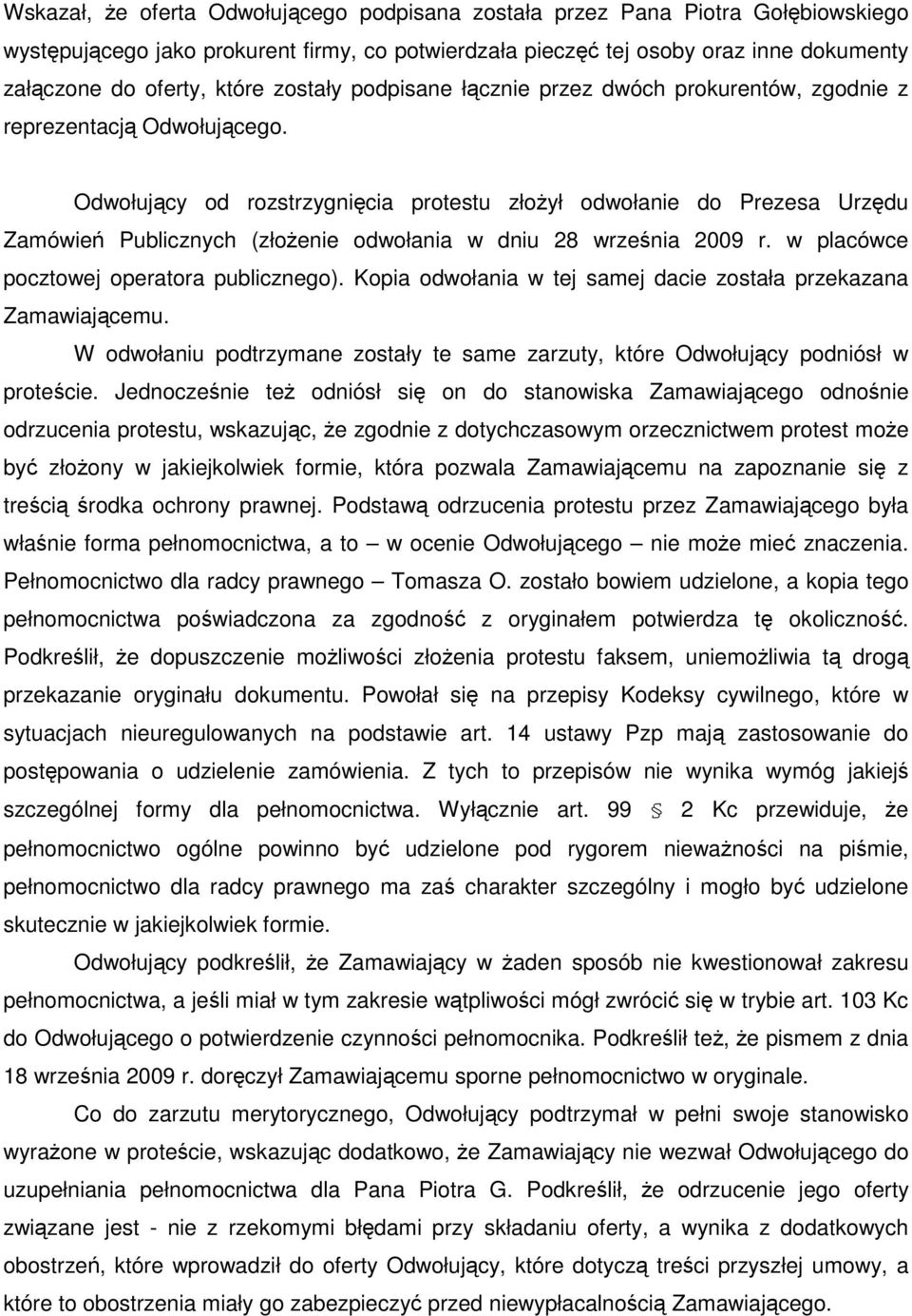 Odwołujący od rozstrzygnięcia protestu złoŝył odwołanie do Prezesa Urzędu Zamówień Publicznych (złoŝenie odwołania w dniu 28 września 2009 r. w placówce pocztowej operatora publicznego).