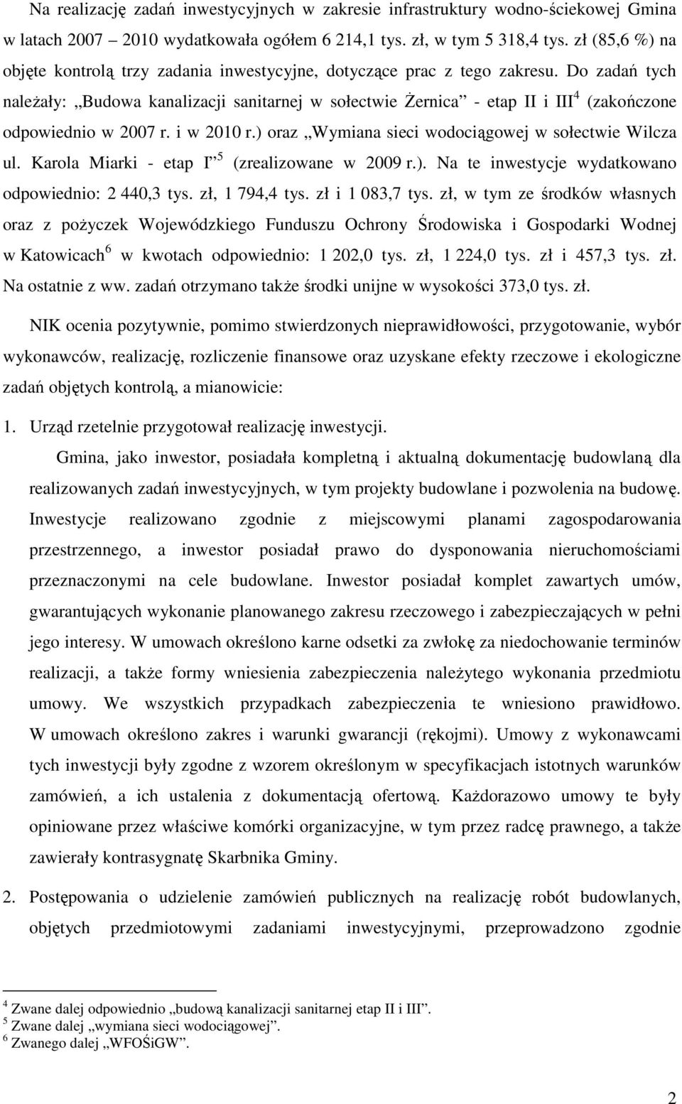 Do zadań tych naleŝały: Budowa kanalizacji sanitarnej w sołectwie śernica - etap II i III 4 (zakończone odpowiednio w 2007 r. i w 2010 r.) oraz Wymiana sieci wodociągowej w sołectwie Wilcza ul.