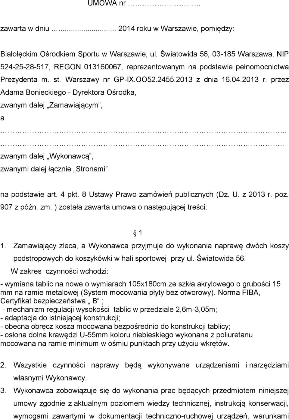 przez Adama Bonieckiego - Dyrektora Ośrodka, zwanym dalej Zamawiającym, a.. zwanym dalej Wykonawcą, zwanymi dalej łącznie Stronami na podstawie art. 4 pkt. 8 Ustawy Prawo zamówień publicznych (Dz. U. z 2013 r.