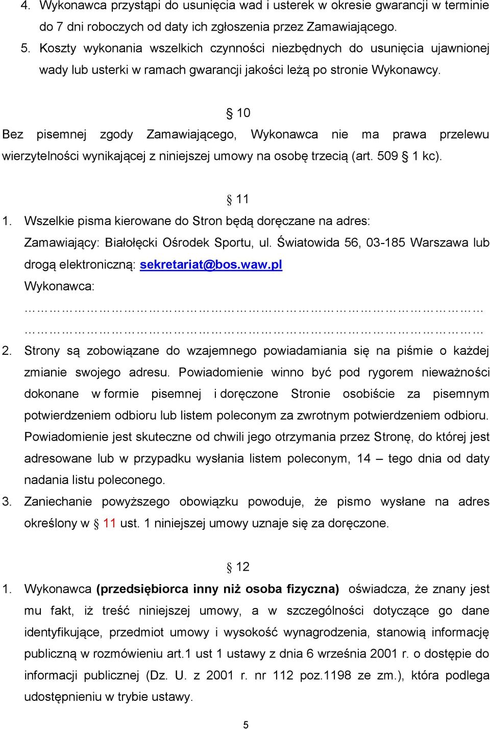 10 Bez pisemnej zgody Zamawiającego, Wykonawca nie ma prawa przelewu wierzytelności wynikającej z niniejszej umowy na osobę trzecią (art. 509 1 kc). 11 1.