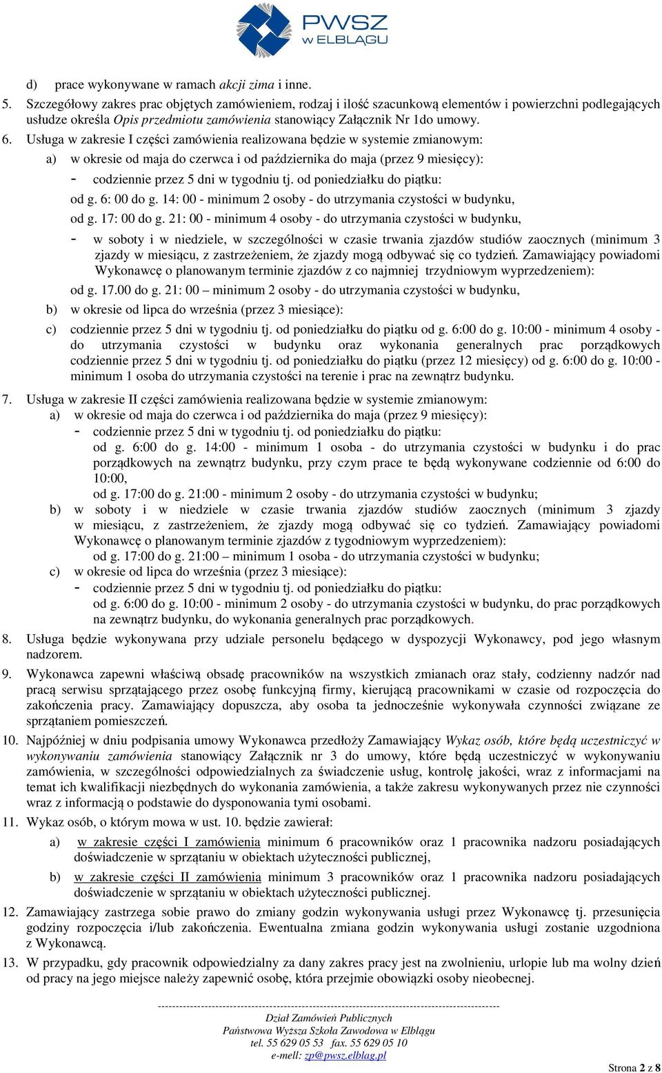 Usługa w zakresie I części zamówienia realizowana będzie w systemie zmianowym: a) w okresie od maja do czerwca i od października do maja (przez 9 miesięcy): - codziennie przez 5 dni w tygodniu tj.