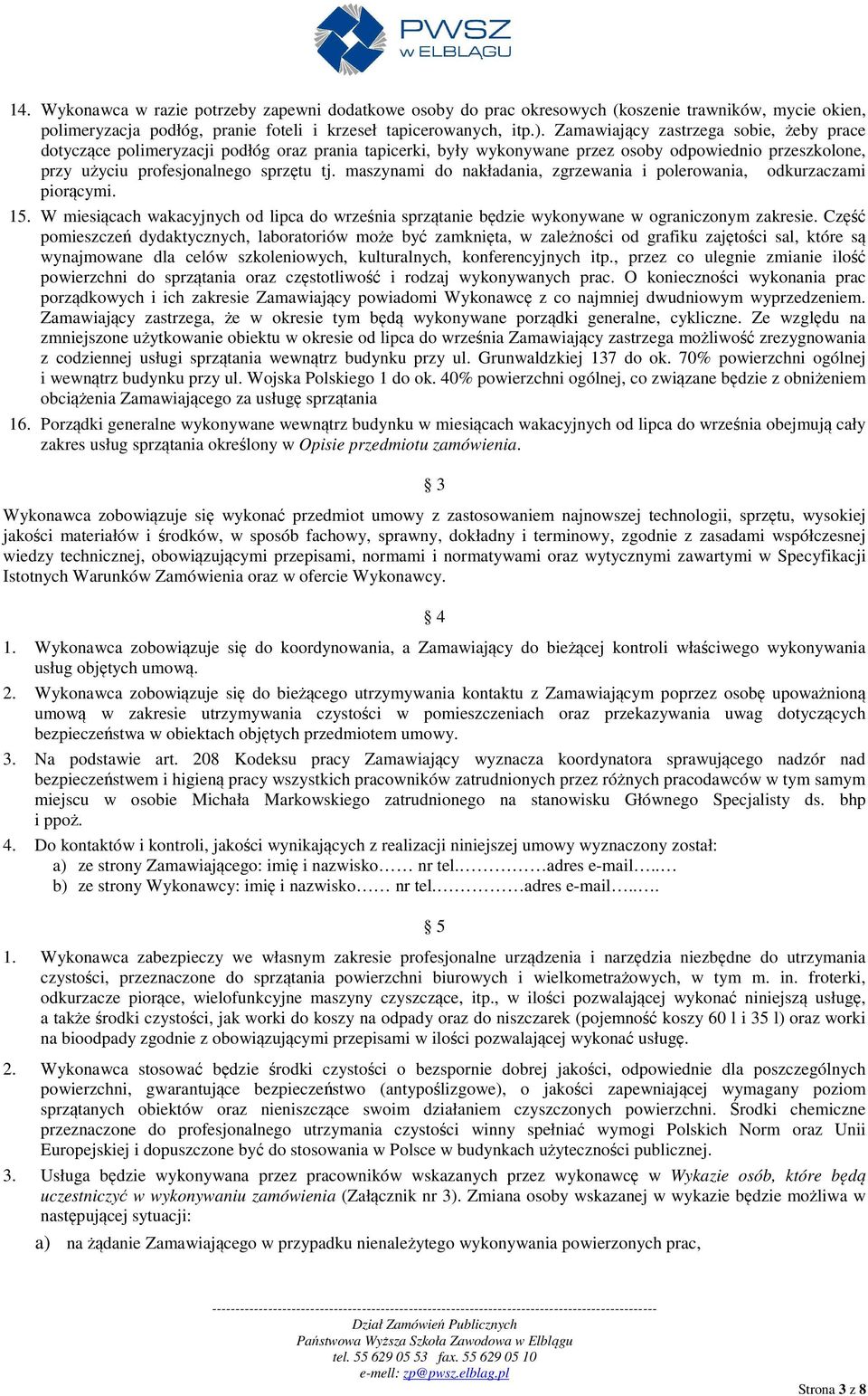 maszynami do nakładania, zgrzewania i polerowania, odkurzaczami piorącymi. 15. W miesiącach wakacyjnych od lipca do września sprzątanie będzie wykonywane w ograniczonym zakresie.