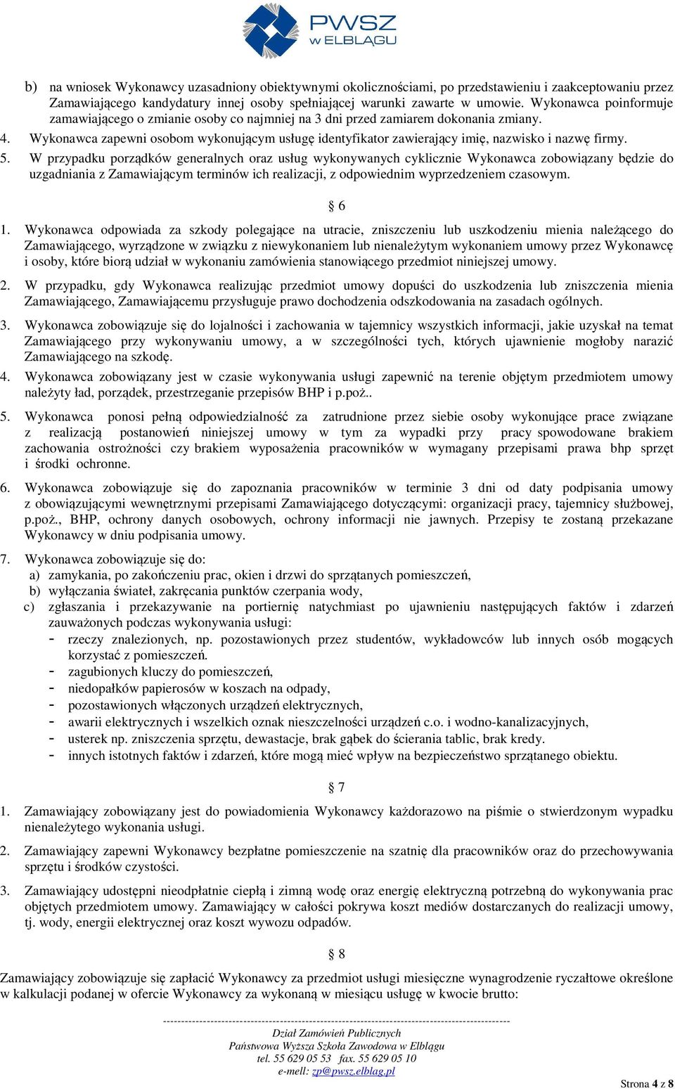 Wykonawca zapewni osobom wykonującym usługę identyfikator zawierający imię, nazwisko i nazwę firmy. 5.