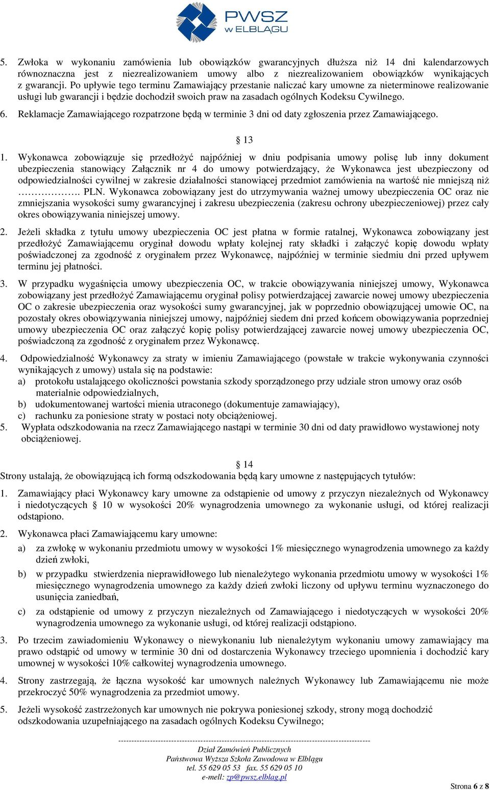 6. Reklamacje Zamawiającego rozpatrzone będą w terminie 3 dni od daty zgłoszenia przez Zamawiającego. 13 1.