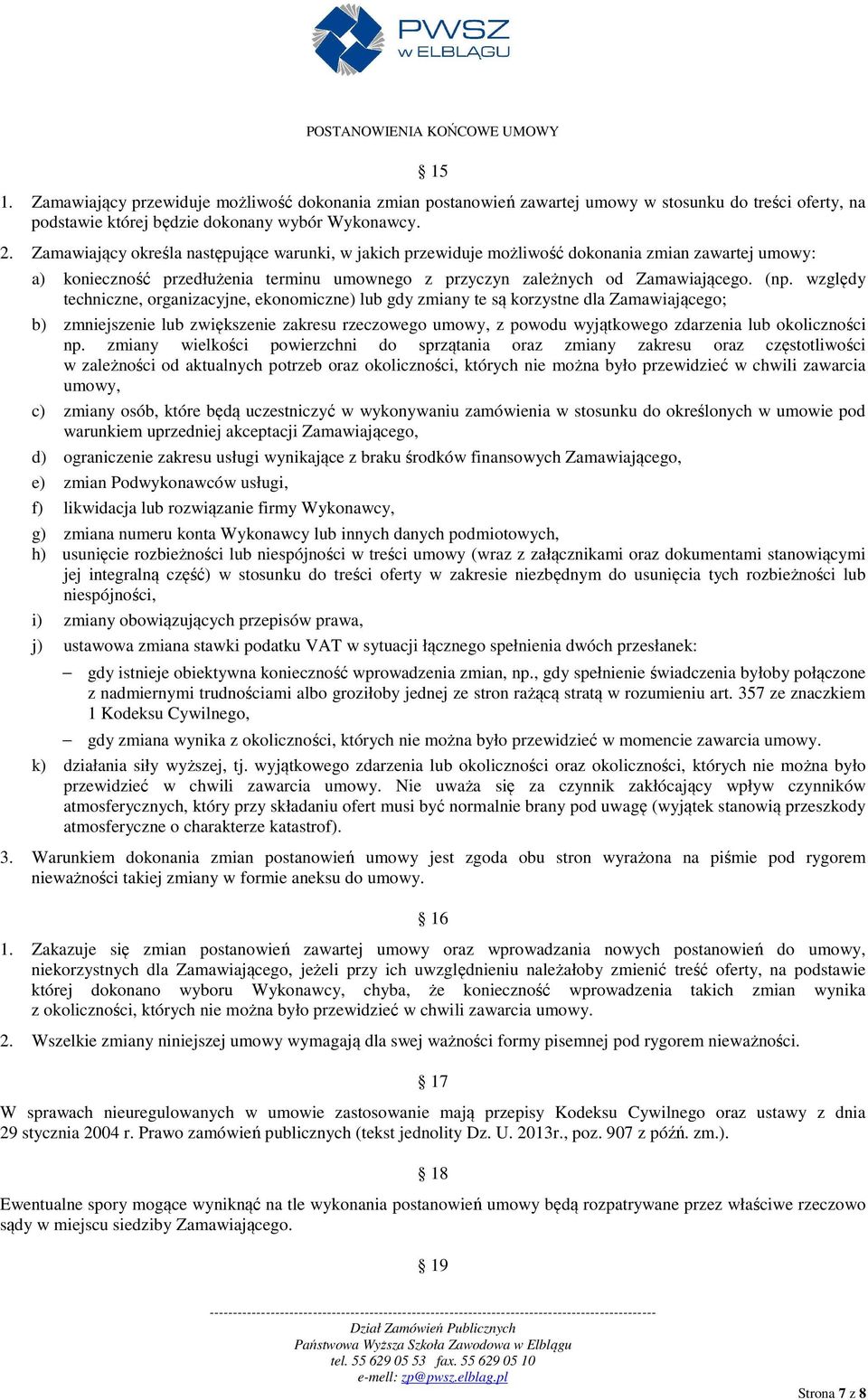 względy techniczne, organizacyjne, ekonomiczne) lub gdy zmiany te są korzystne dla Zamawiającego; b) zmniejszenie lub zwiększenie zakresu rzeczowego umowy, z powodu wyjątkowego zdarzenia lub