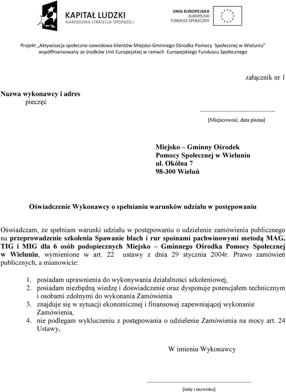 Okólna 7 98-300 Wieluń Oświadczenie Wykonawcy o spełnianiu warunków udziału w postępowaniu Oświadczam, że spełniam warunki udziału w postępowaniu o udzielenie zamówienia publicznego na