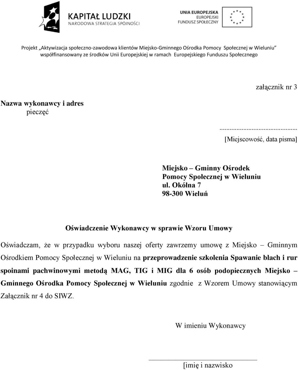 Okólna 7 98-300 Wieluń Oświadczenie Wykonawcy w sprawie Wzoru Umowy Oświadczam, że w przypadku wyboru naszej oferty zawrzemy umowę z Miejsko Gminnym Ośrodkiem Pomocy Społecznej w Wieluniu na