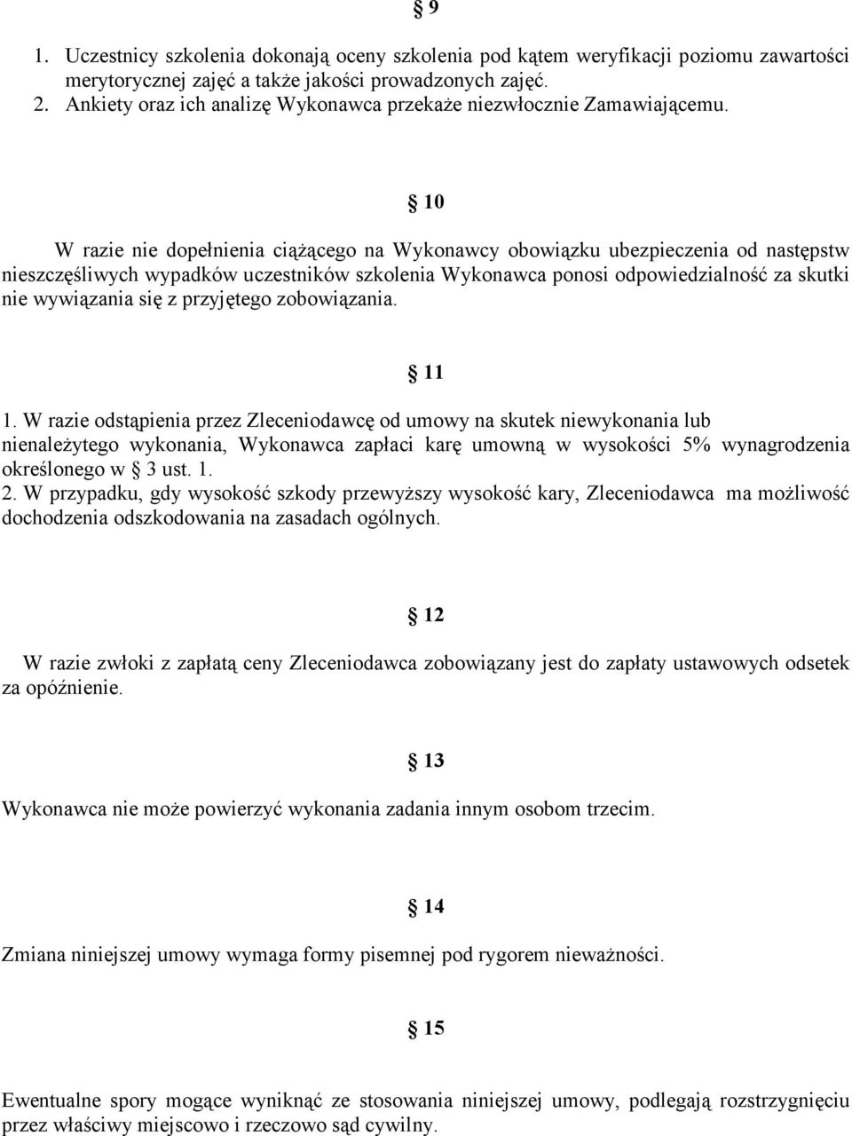 10 W razie nie dopełnienia ciążącego na Wykonawcy obowiązku ubezpieczenia od następstw nieszczęśliwych wypadków uczestników szkolenia Wykonawca ponosi odpowiedzialność za skutki nie wywiązania się z