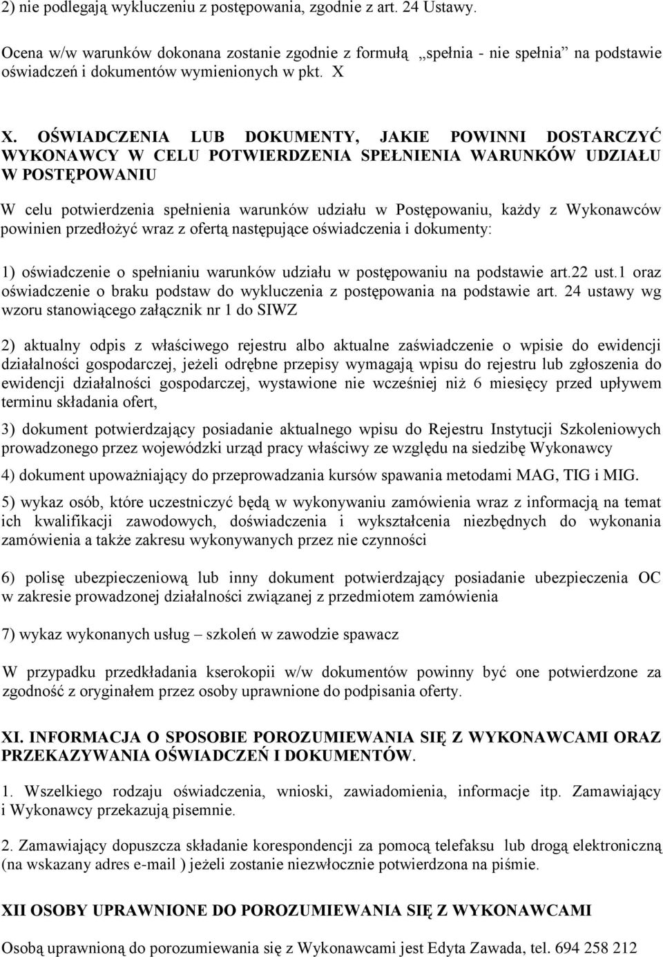 OŚWIADCZENIA LUB DOKUMENTY, JAKIE POWINNI DOSTARCZYĆ WYKONAWCY W CELU POTWIERDZENIA SPEŁNIENIA WARUNKÓW UDZIAŁU W POSTĘPOWANIU W celu potwierdzenia spełnienia warunków udziału w Postępowaniu, każdy z
