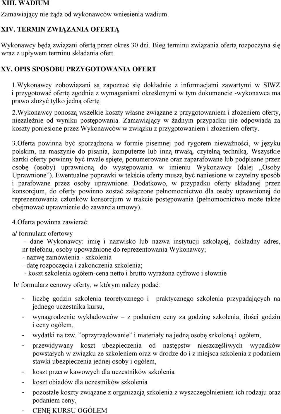 Wykonawcy zobowiązani są zapoznać się dokładnie z informacjami zawartymi w SIWZ i przygotować ofertę zgodnie z wymaganiami określonymi w tym dokumencie -wykonawca ma prawo złożyć tylko jedną ofertę.