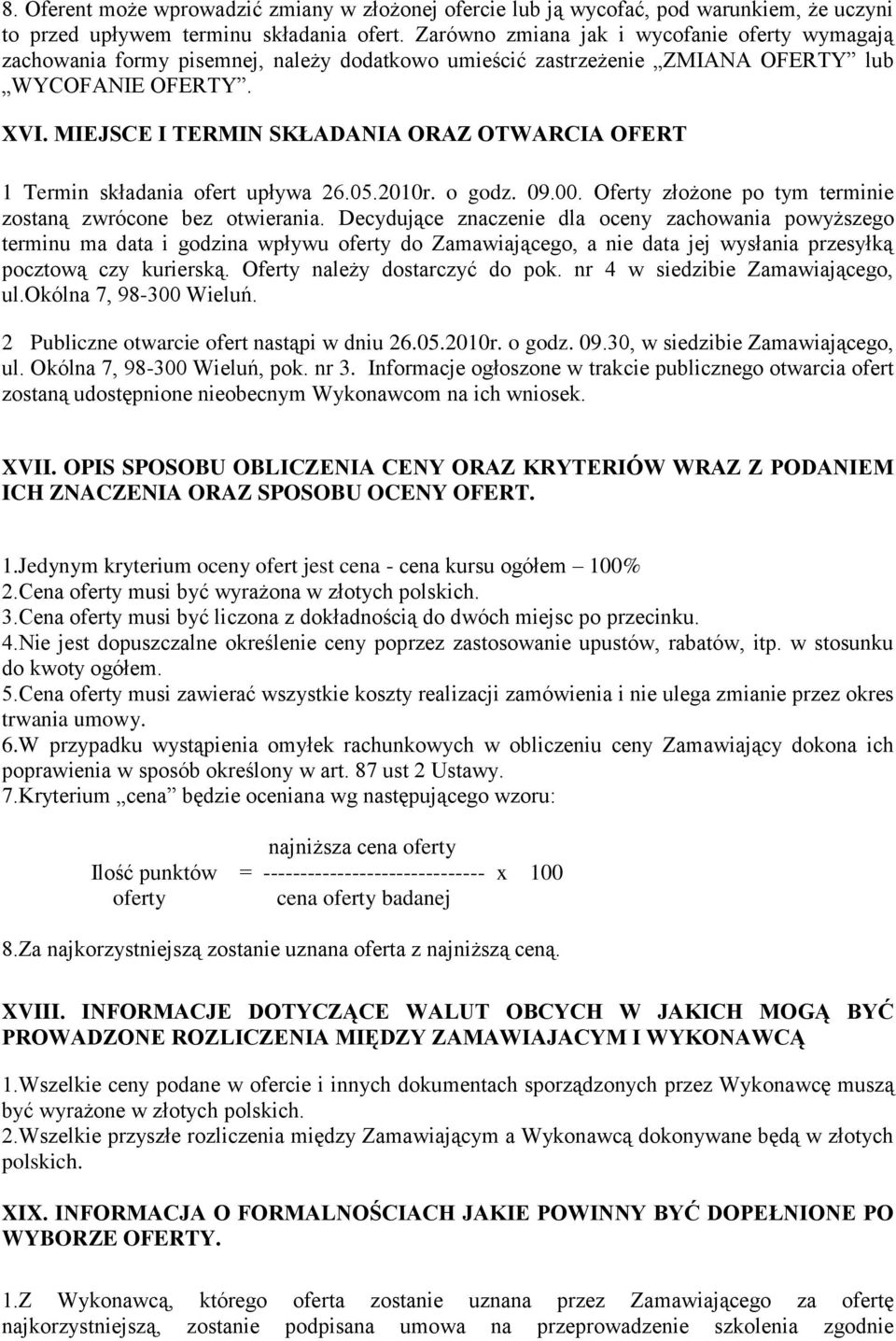 MIEJSCE I TERMIN SKŁADANIA ORAZ OTWARCIA OFERT 1 Termin składania ofert upływa 26.05.2010r. o godz. 09.00. Oferty złożone po tym terminie zostaną zwrócone bez otwierania.