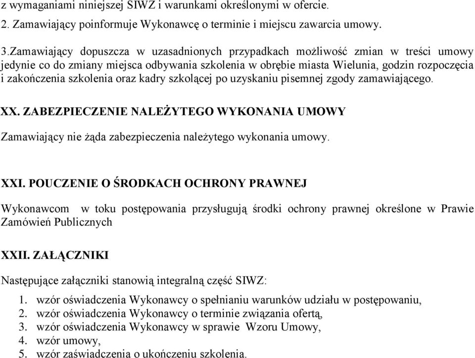 oraz kadry szkolącej po uzyskaniu pisemnej zgody zamawiającego. XX. ZABEZPIECZENIE NALEŻYTEGO WYKONANIA UMOWY Zamawiający nie żąda zabezpieczenia należytego wykonania umowy. XXI.
