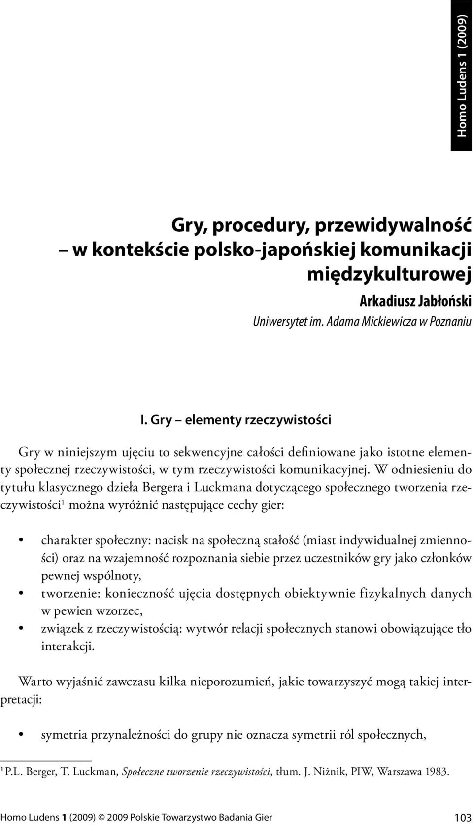 W odniesieniu do tytułu klasycznego dzieła Bergera i Luckmana dotyczącego społecznego tworzenia rzeczywistości 1 można wyróżnić następujące cechy gier: charakter społeczny: nacisk na społeczną
