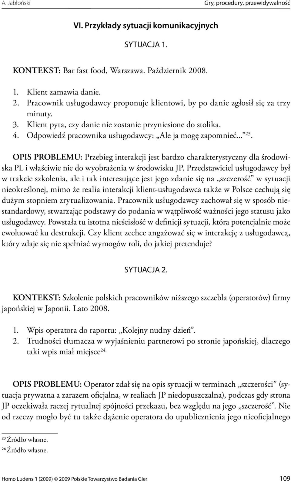 23 Odpowiedź pracownika usługodawcy: Ale ja mogę zapomnieć.... OPIS PROBLEMU: Przebieg interakcji jest bardzo charakterystyczny dla środowiska PL i właściwie nie do wyobrażenia w środowisku JP.