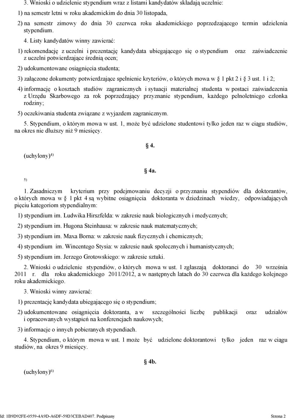 Listy kandydatów winny zawierać: 1) rekomendację z uczelni i prezentację kandydata ubiegającego się o stypendium oraz zaświadczenie z uczelni potwierdzające średnią ocen; 2) udokumentowane