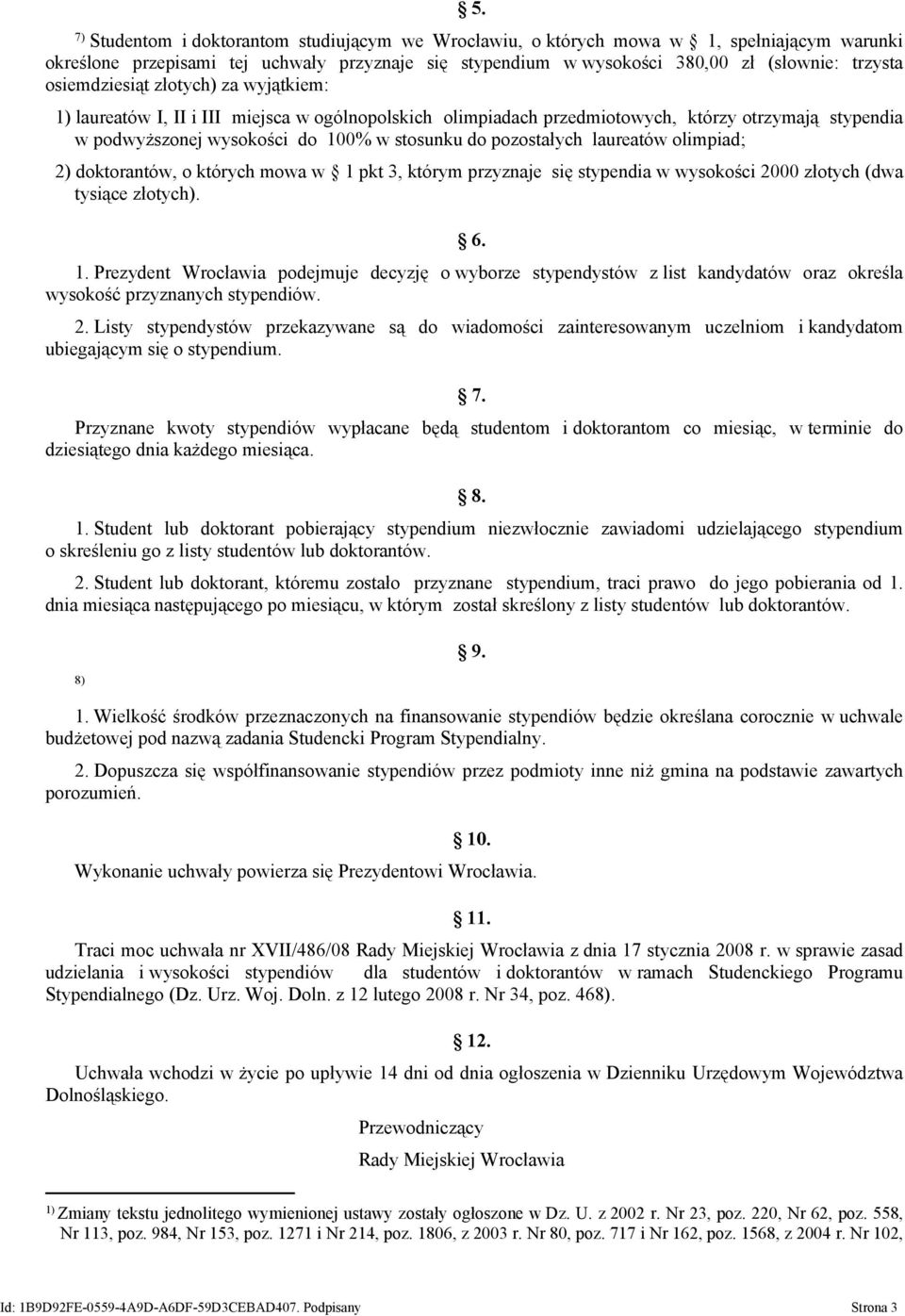 pozostałych laureatów olimpiad; 2) doktorantów, o których mowa w 1 pkt 3, którym przyznaje się stypendia w wysokości 2000 złotych (dwa tysiące złotych). 6. 1. Prezydent Wrocławia podejmuje decyzję o wyborze stypendystów z list kandydatów oraz określa wysokość przyznanych stypendiów.