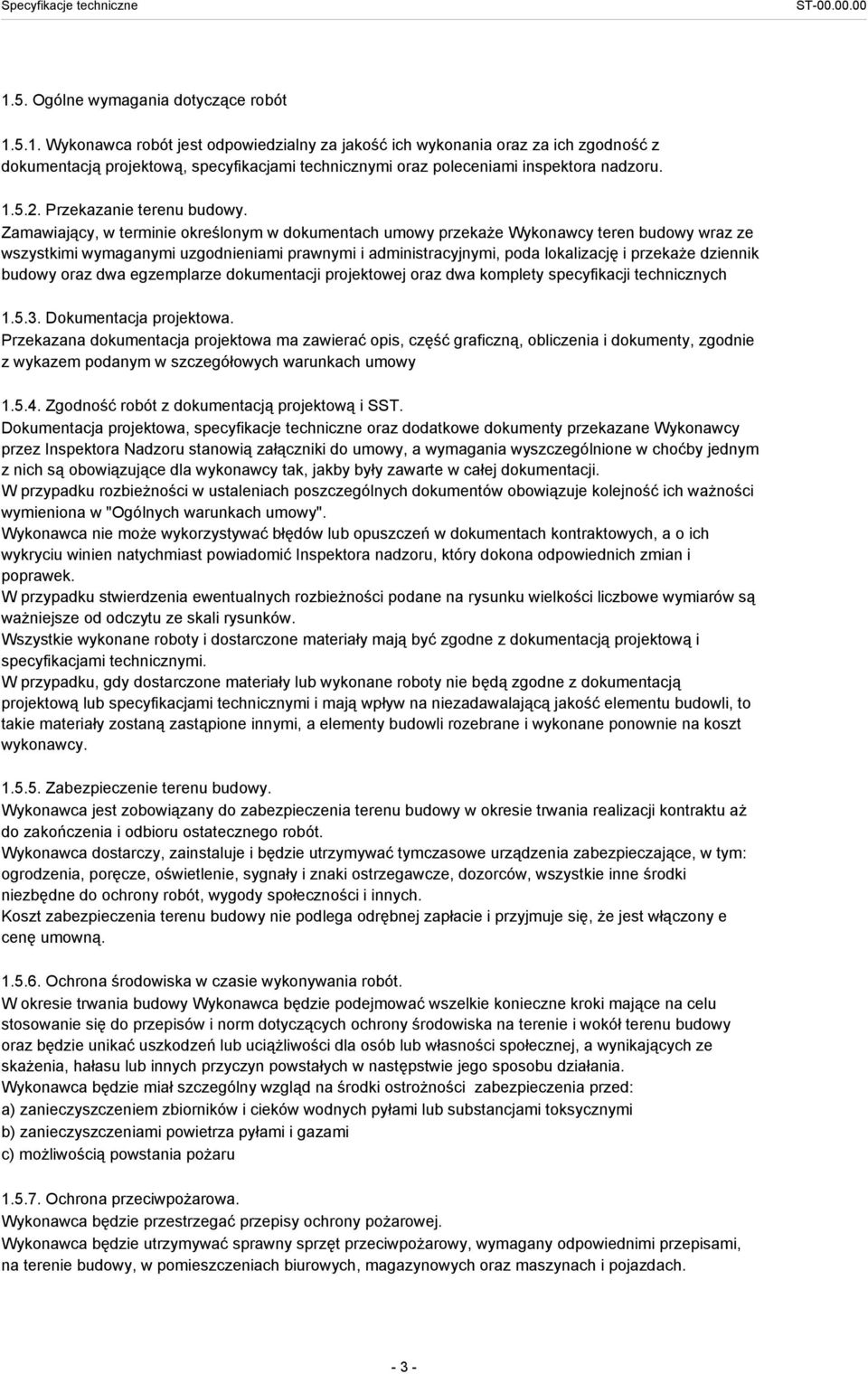Zamawiający, w terminie określonym w dokumentach umowy przekaże Wykonawcy teren budowy wraz ze wszystkimi wymaganymi uzgodnieniami prawnymi i administracyjnymi, poda lokalizację i przekaże dziennik