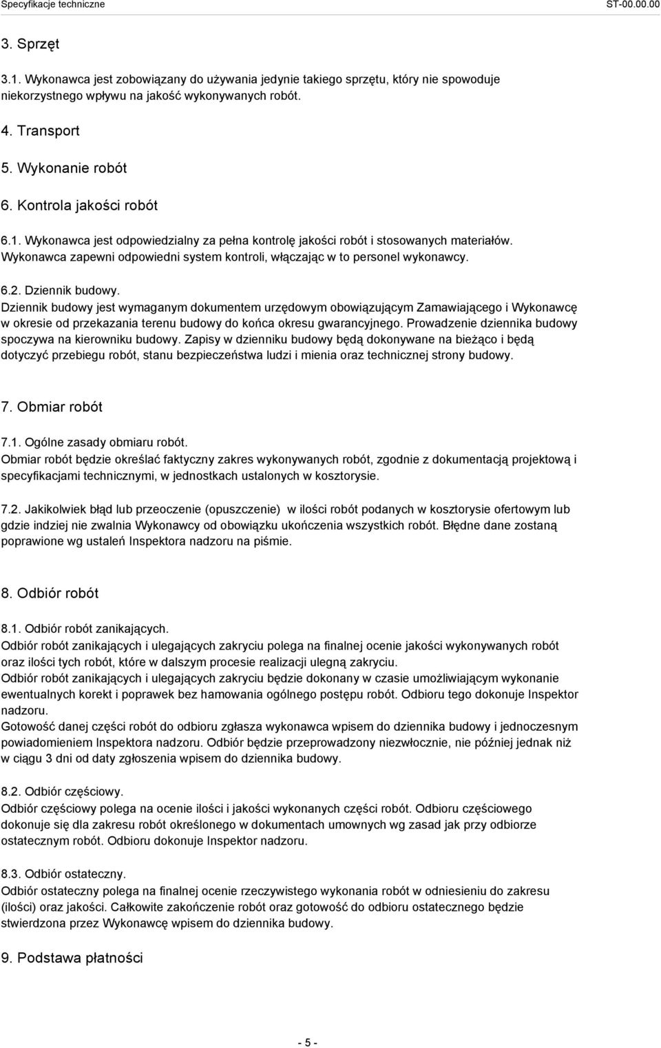 Dziennik budowy. Dziennik budowy jest wymaganym dokumentem urzędowym obowiązującym Zamawiającego i Wykonawcę w okresie od przekazania terenu budowy do końca okresu gwarancyjnego.