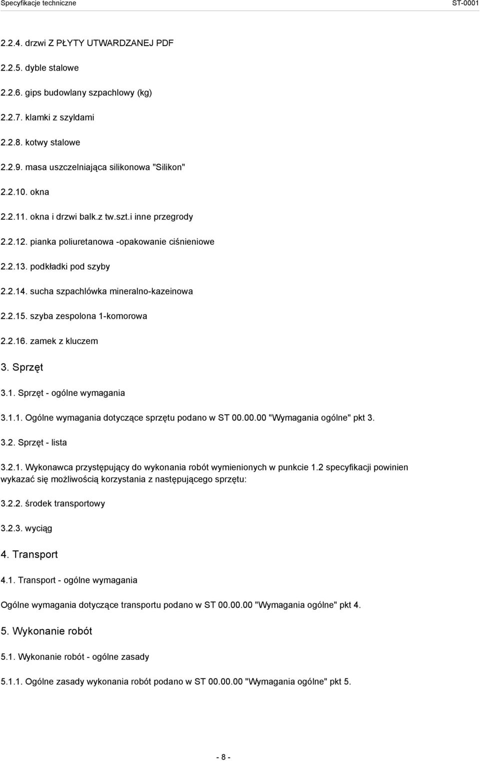 szyba zespolona 1-komorowa 2.2.16. zamek z kluczem 3. Sprzęt 3.1. Sprzęt - ogólne wymagania 3.1.1. Ogólne wymagania dotyczące sprzętu podano w ST 00.00.00 "Wymagania ogólne" pkt 3. 3.2. Sprzęt - lista 3.