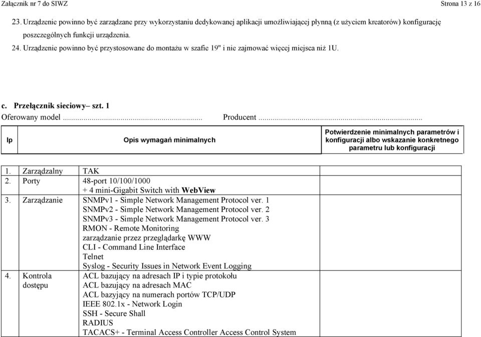 Urządzenie powinno być przystosowane do montażu w szafie 19" i nie zajmować więcej miejsca niż 1U. c. Przełącznik sieciowy szt. 1 Oferowany model... Producent.