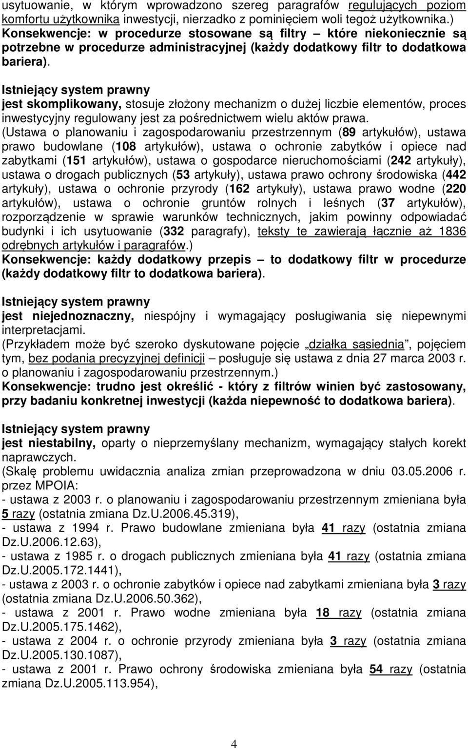 jest skomplikowany, stosuje złożony mechanizm o dużej liczbie elementów, proces inwestycyjny regulowany jest za pośrednictwem wielu aktów prawa.
