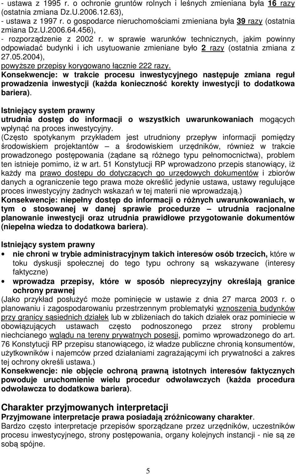 w sprawie warunków technicznych, jakim powinny odpowiadać budynki i ich usytuowanie zmieniane było 2 razy (ostatnia zmiana z 27.05.2004), powyższe przepisy korygowano łącznie 222 razy.