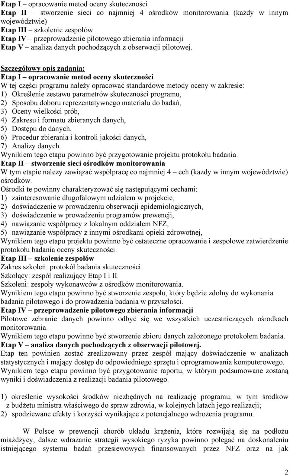 Szczegółowy opis zadania: Etap I opracowanie metod oceny skuteczności W tej części programu należy opracować standardowe metody oceny w zakresie: 1) Określenie zestawu parametrów skuteczności