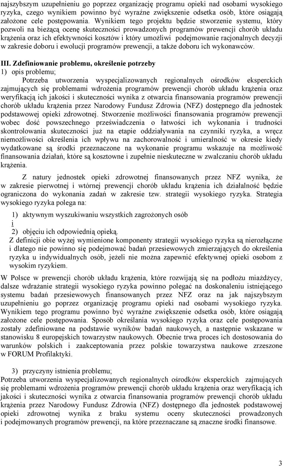 podejmowanie racjonalnych decyzji w zakresie doboru i ewolucji programów prewencji, a także doboru ich wykonawców. III.