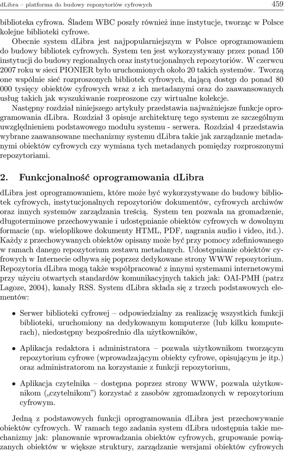 System ten jest wykorzystywany przez ponad 150 instytucji do budowy regionalnych oraz instytucjonalnych repozytoriów. W czerwcu 2007 roku w sieci PIONIER było uruchomionych około 20 takich systemów.