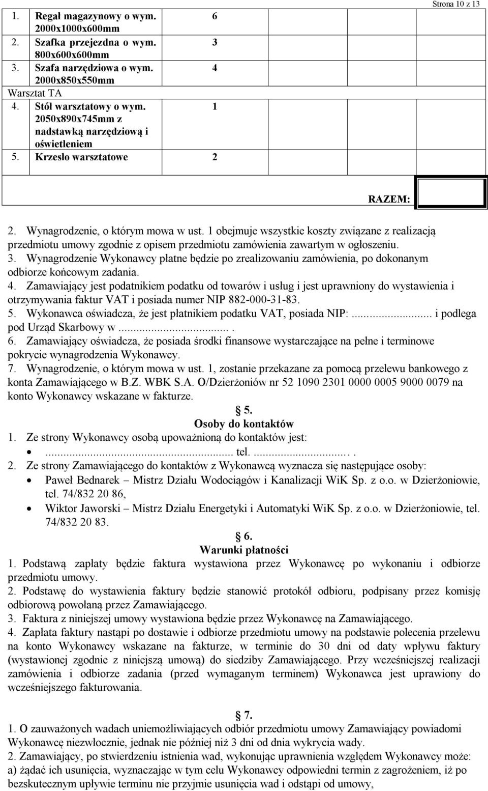 1 obejmuje wszystkie koszty związane z realizacją przedmiotu umowy zgodnie z opisem przedmiotu zamówienia zawartym w ogłoszeniu. 3.