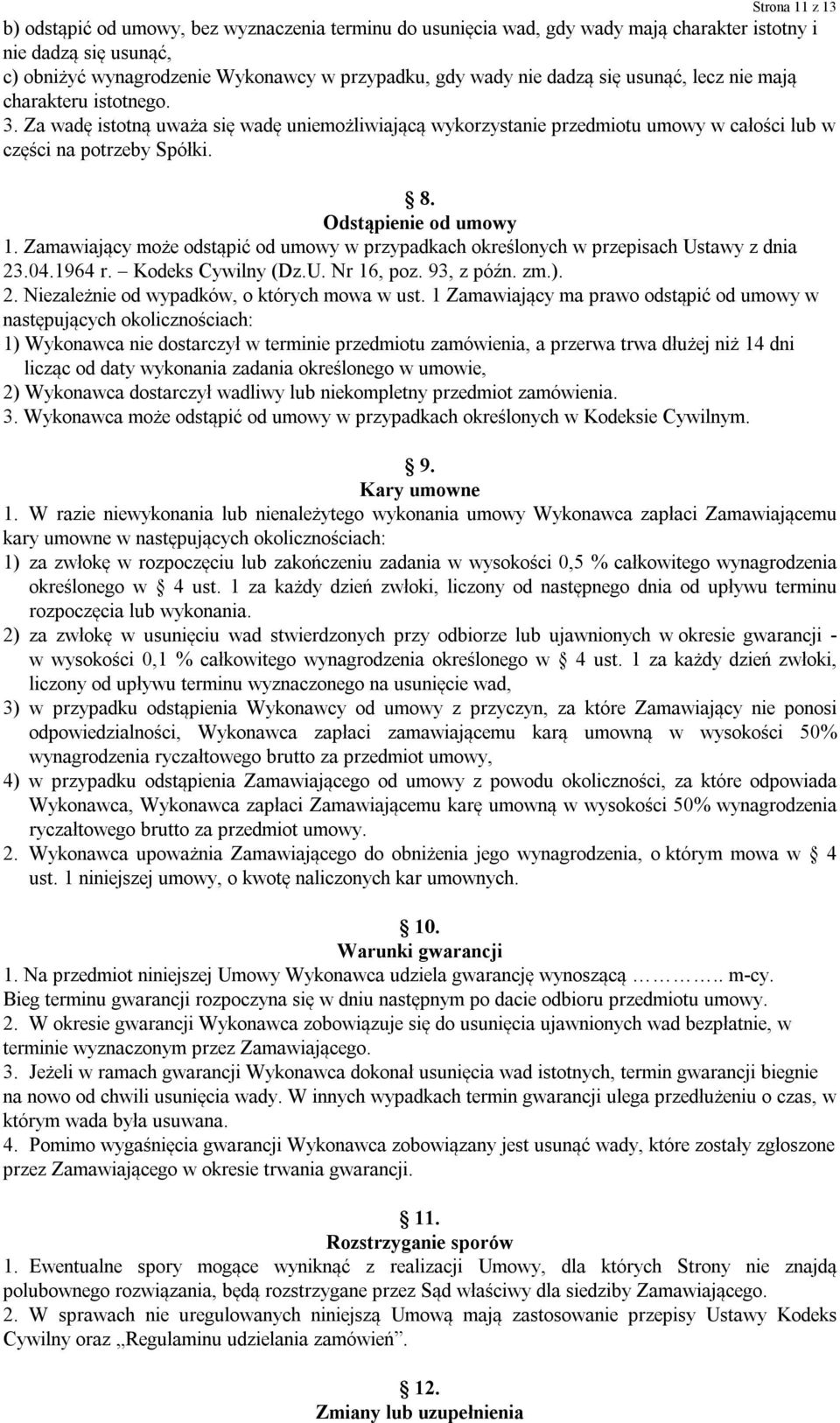 Odstąpienie od umowy 1. Zamawiający może odstąpić od umowy w przypadkach określonych w przepisach Ustawy z dnia 23.04.1964 r. Kodeks Cywilny (Dz.U. Nr 16, poz. 93, z późn. zm.). 2. Niezależnie od wypadków, o których mowa w ust.