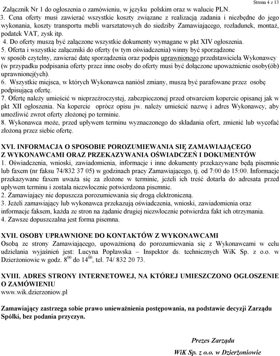 VAT, zysk itp. 4. Do oferty muszą być załączone wszystkie dokumenty wymagane w pkt XIV ogłoszenia. 5.