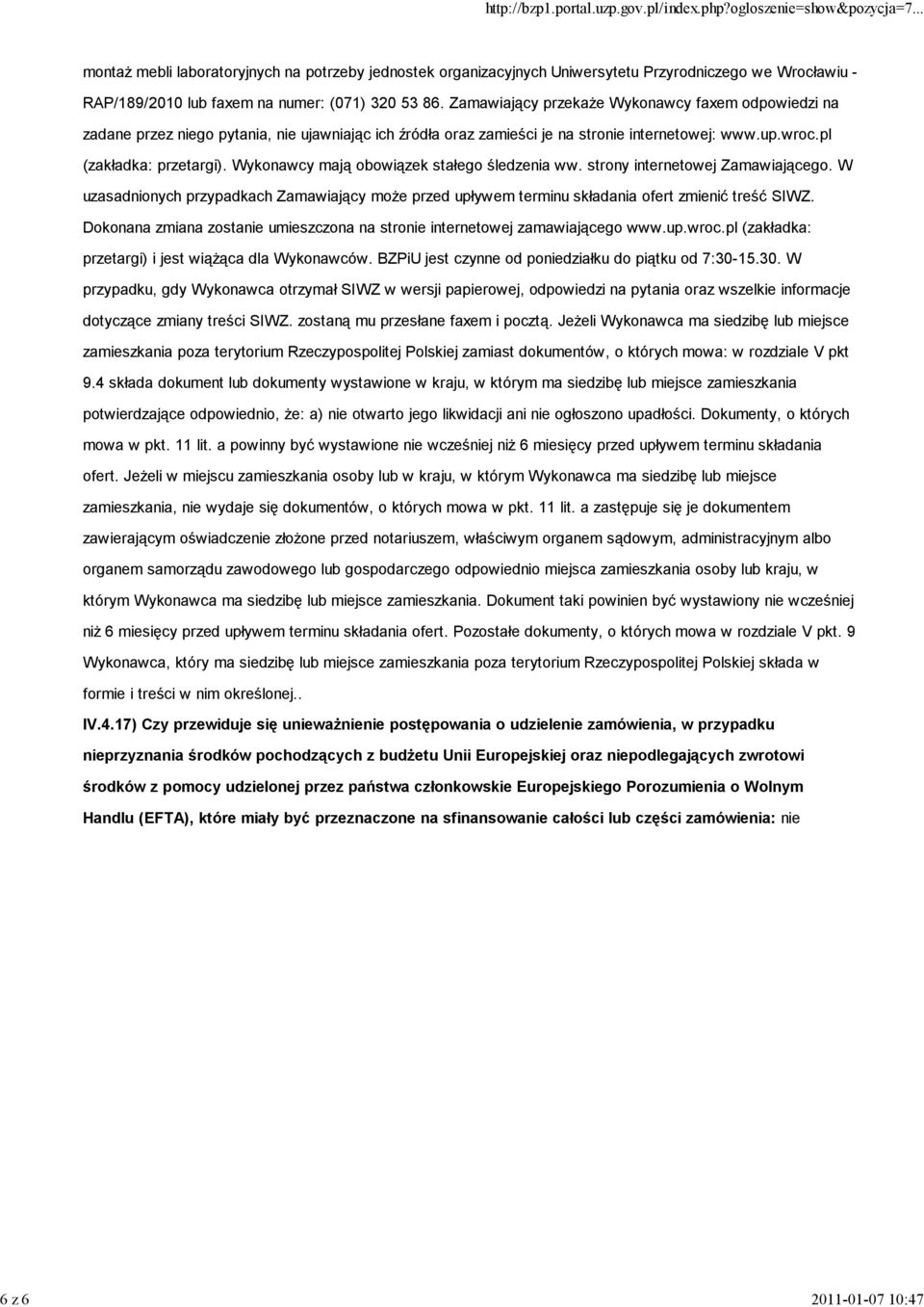 Wykonawcy mają obowiązek stałego śledzenia ww. strony internetowej Zamawiającego. W uzasadnionych przypadkach Zamawiający może przed upływem terminu składania ofert zmienić treść SIWZ.