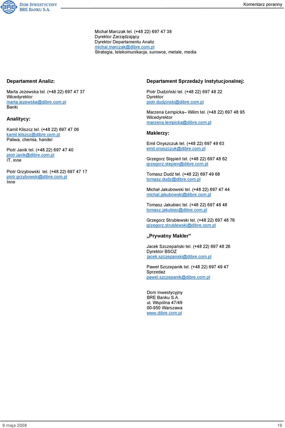 (+48 22) 697 47 06 kamil.kliszcz@dibre.com.pl Paliwa, chemia, handel Piotr Janik tel. (+48 22) 697 47 40 piotr.janik@dibre.com.pl IT, inne Piotr Grzybowski tel. (+48 22) 697 47 17 piotr.