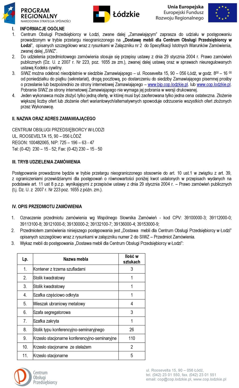 w Łodzi, opisanych szczegółowo wraz z rysunkami w Załączniku nr 2 do Specyfikacji Istotnych Warunków Zamówienia, zwanej dalej SIWZ. 2. Do udzielenia przedmiotowego zamówienia stosuje się przepisy ustawy z dnia 29 stycznia 2004 r.