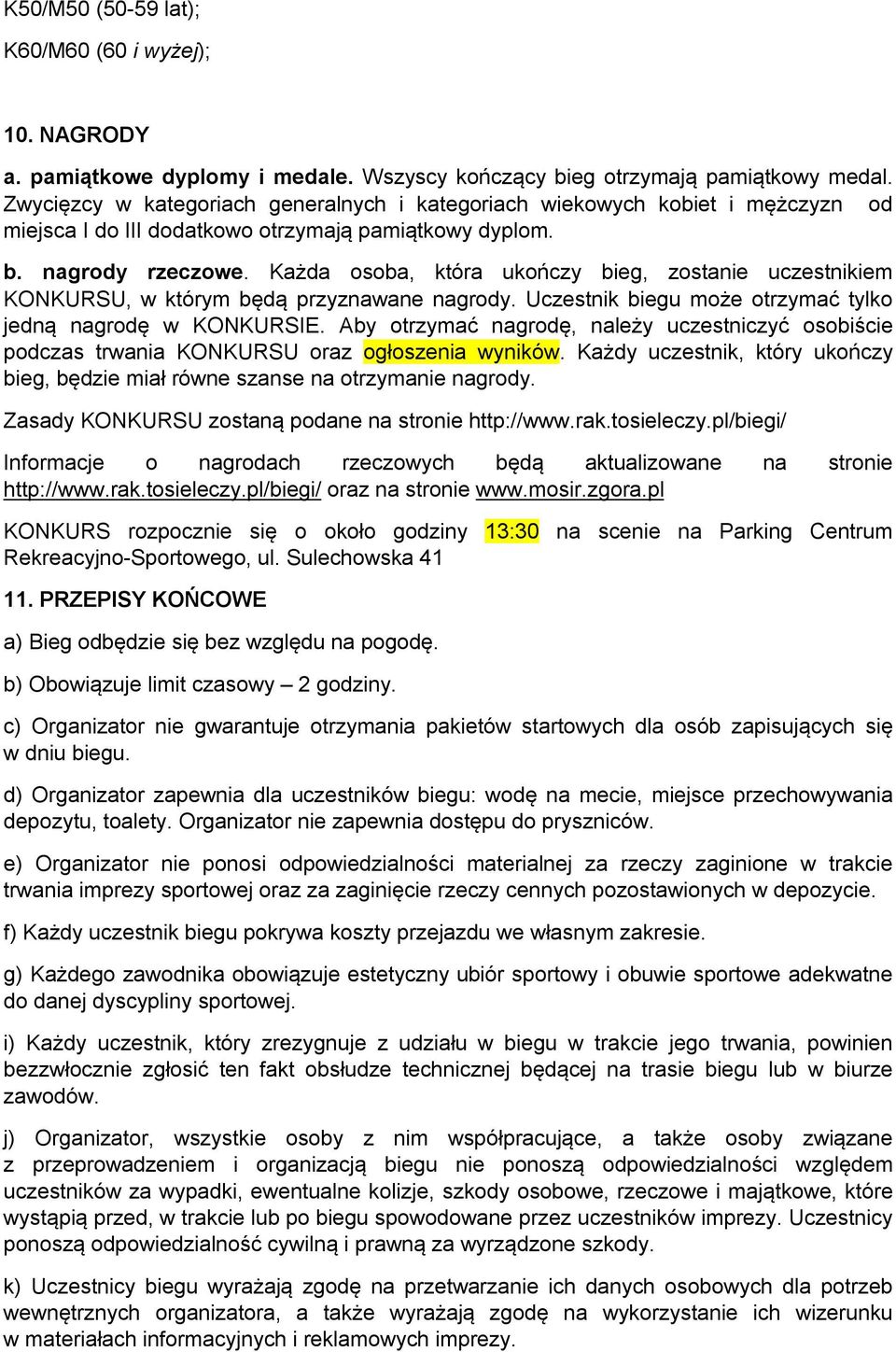 Każda osoba, która ukończy bieg, zostanie uczestnikiem KONKURSU, w którym będą przyznawane nagrody. Uczestnik biegu może otrzymać tylko jedną nagrodę w KONKURSIE.