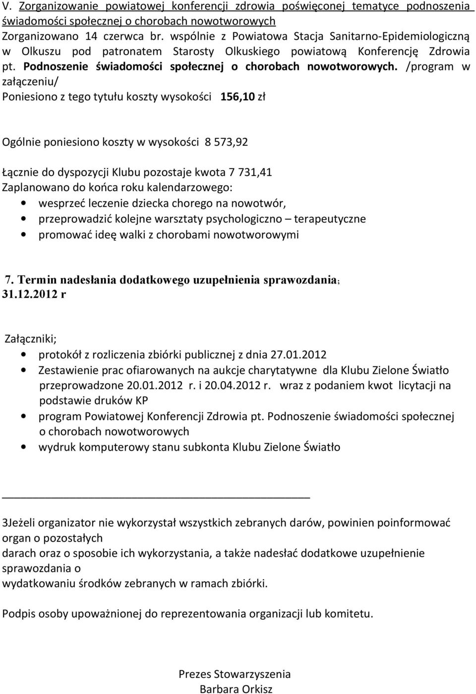 /program w załączeniu/ Poniesiono z tego tytułu koszty wysokości 156,10 zł Ogólnie poniesiono koszty w wysokości 8 573,92 Łącznie do dyspozycji Klubu pozostaje kwota 7 731,41 Zaplanowano do końca