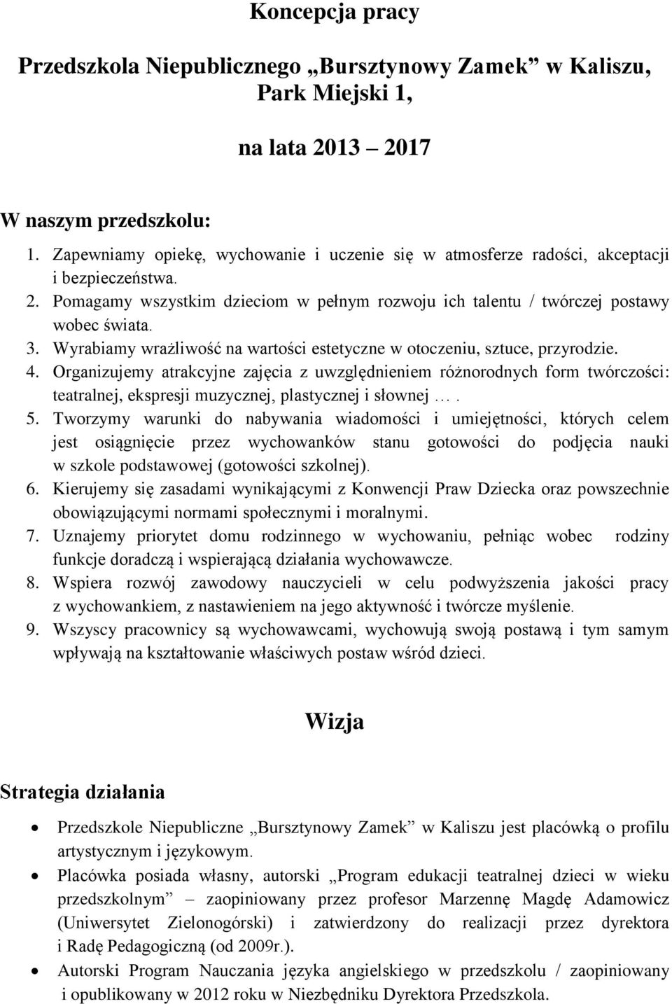 Wyrabiamy wrażliwość na wartości estetyczne w otoczeniu, sztuce, przyrodzie. 4.