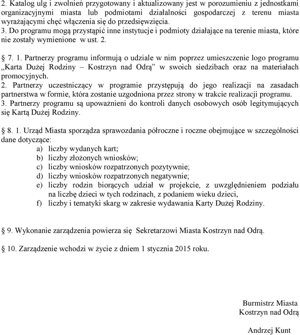 Partnerzy programu informują o udziale w nim poprzez umieszczenie logo programu Karta Dużej Rodziny Kostrzyn nad Odrą w swoich siedzibach oraz na materiałach promocyjnych. 2.