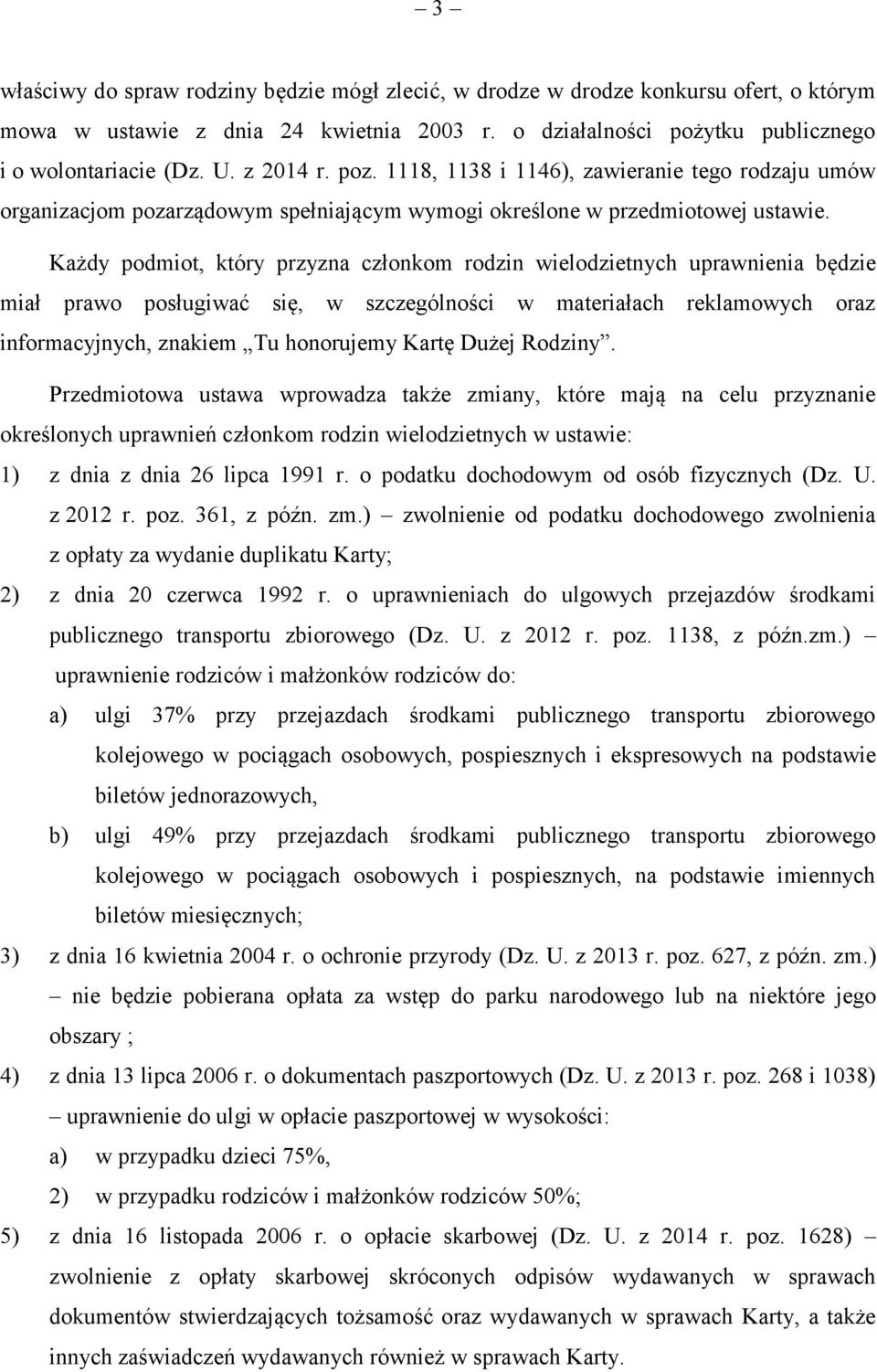 Każdy podmiot, który przyzna członkom rodzin wielodzietnych uprawnienia będzie miał prawo posługiwać się, w szczególności w materiałach reklamowych oraz informacyjnych, znakiem Tu honorujemy Kartę