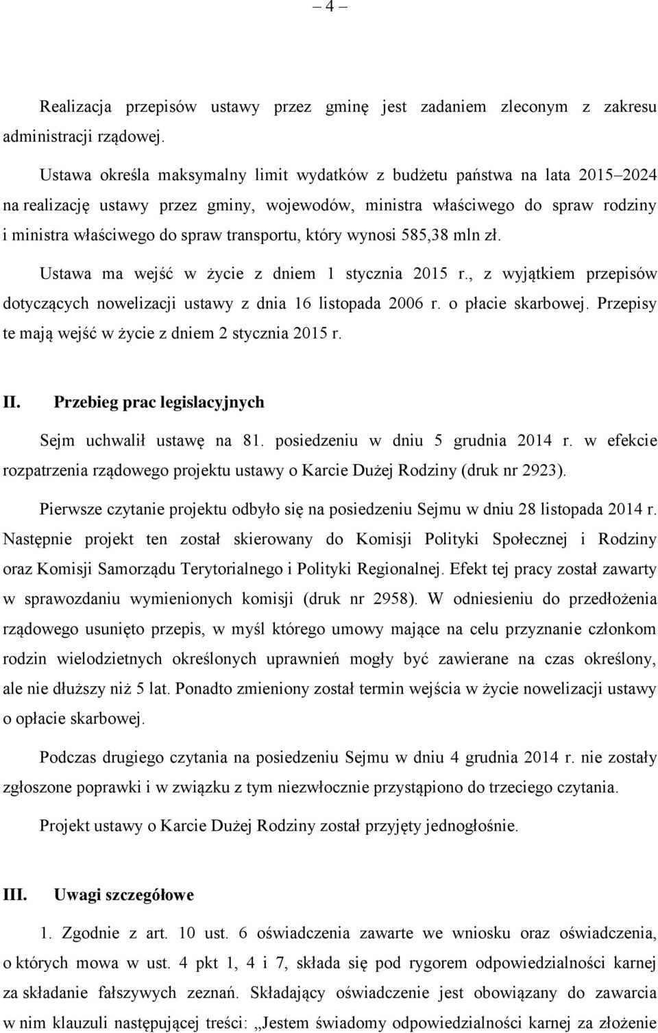 transportu, który wynosi 585,38 mln zł. Ustawa ma wejść w życie z dniem 1 stycznia 2015 r., z wyjątkiem przepisów dotyczących nowelizacji ustawy z dnia 16 listopada 2006 r. o płacie skarbowej.