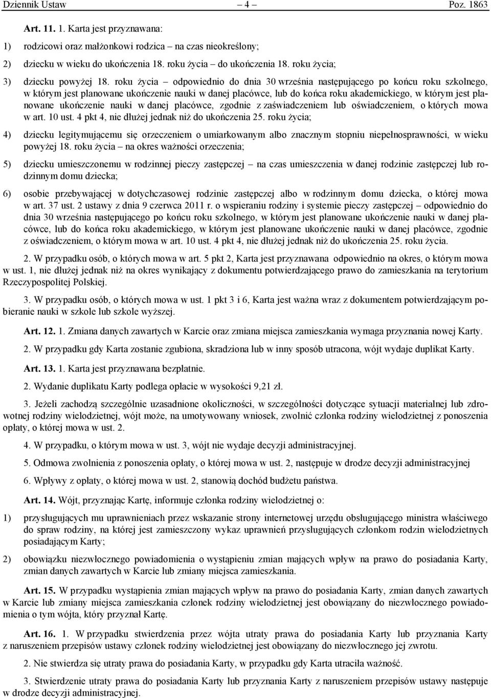 roku życia odpowiednio do dnia 30 września następującego po końcu roku szkolnego, w którym jest planowane ukończenie nauki w danej placówce, lub do końca roku akademickiego, w którym jest planowane