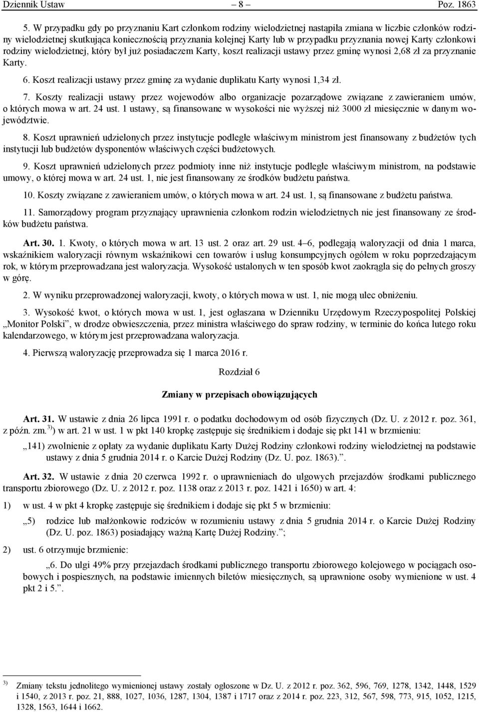 przyznania nowej Karty członkowi rodziny wielodzietnej, który był już posiadaczem Karty, koszt realizacji ustawy przez gminę wynosi 2,68 zł za przyznanie Karty. 6.