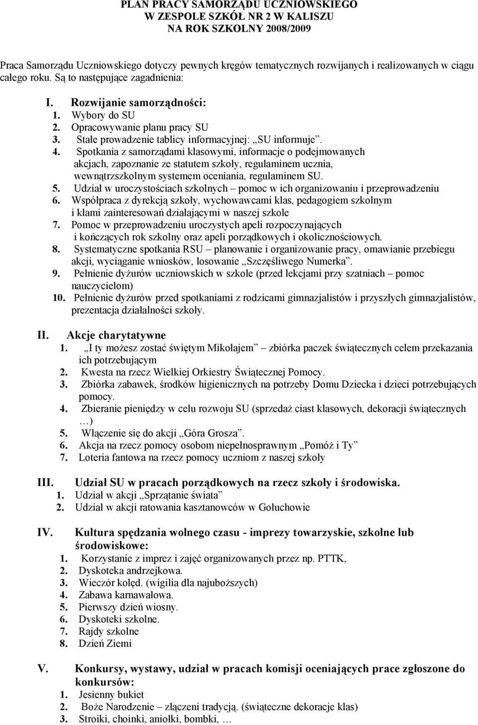 Spotkania z samorządami klasowymi, informacje o podejmowanych akcjach, zapoznanie ze statutem szkoły, regulaminem ucznia, wewnątrzszkolnym systemem oceniania, regulaminem SU. 5.